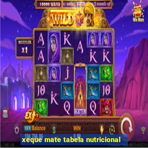 xeque mate tabela nutricional